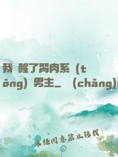 我覺醒了胬肉系統(tǒng)雙男主