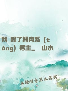 我覺醒了胬肉系統(tǒng)雙男主