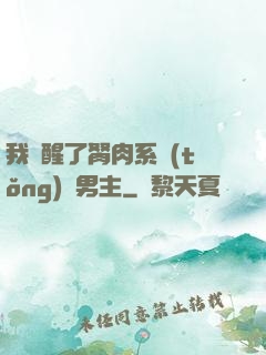我覺醒了胬肉系統(tǒng)雙男主