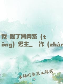 我覺醒了胬肉系統(tǒng)雙男主