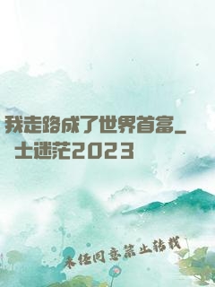 我走路成了世界首富