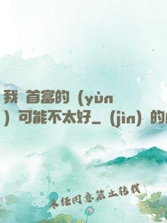 我這首富的運(yùn)氣可能不太好