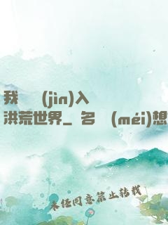 我選擇進(jìn)入洪荒世界