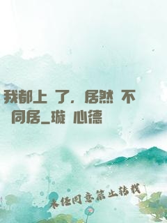 我都上門了，居然還不許同居