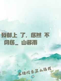 我都上門了，居然還不許同居
