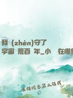 我鎮(zhèn)守了宇宙邊荒百萬年