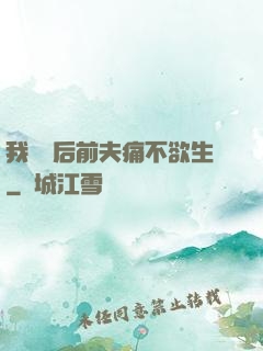 我離開后前夫痛不欲生