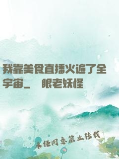 我靠美食直播火遍了全宇宙