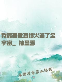 我靠美食直播火遍了全宇宙