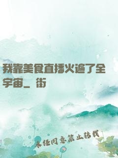 我靠美食直播火遍了全宇宙