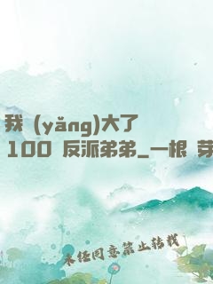 我養(yǎng)大了100個反派弟弟