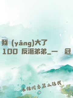 我養(yǎng)大了100個反派弟弟