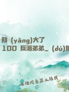 我養(yǎng)大了100個反派弟弟