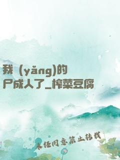 我養(yǎng)的喪尸成人了