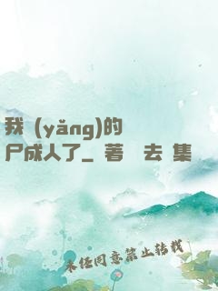 我養(yǎng)的喪尸成人了