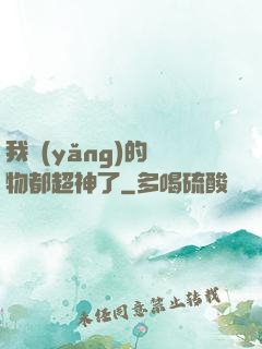 我養(yǎng)的寵物都超神了
