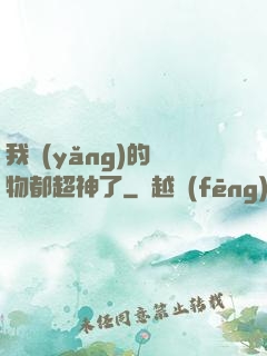 我養(yǎng)的寵物都超神了