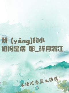 我養(yǎng)的小奶狗是病嬌耶