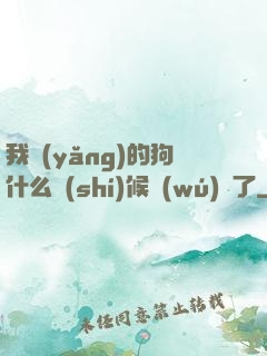 我養(yǎng)的狗什么時(shí)候無(wú)敵了
