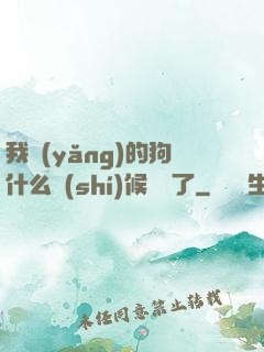 我養(yǎng)的狗什么時(shí)候無敵了