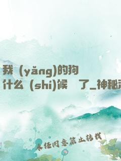 我養(yǎng)的狗什么時(shí)候無敵了