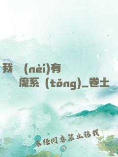 我體內(nèi)有個無敵惡魔系統(tǒng)