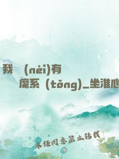 我體內(nèi)有個無敵惡魔系統(tǒng)