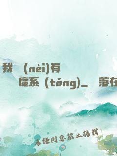 我體內(nèi)有個無敵惡魔系統(tǒng)