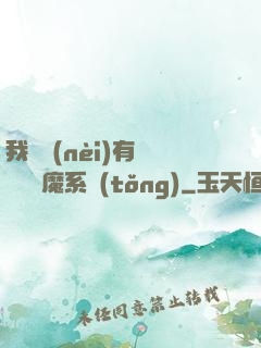 我體內(nèi)有個無敵惡魔系統(tǒng)