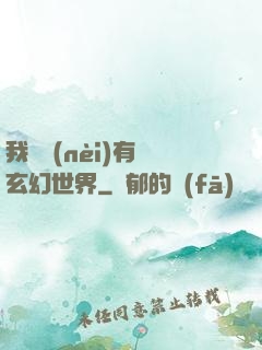 我體內(nèi)有個玄幻世界