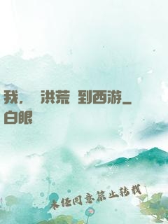 我，從洪荒茍到西游