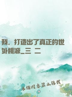 我，打造出了真正的世外桃源