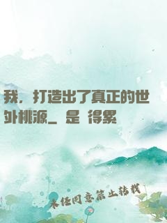 我，打造出了真正的世外桃源