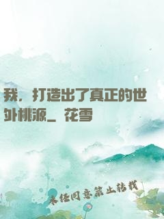 我，打造出了真正的世外桃源