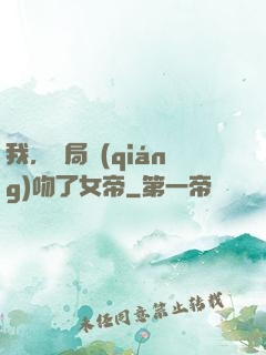 我，開局強(qiáng)吻了女帝