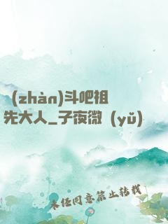 戰(zhàn)斗吧祖先大人