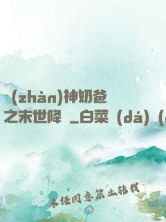 戰(zhàn)神奶爸之末世降臨