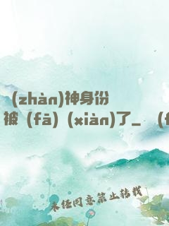 戰(zhàn)神身份被發(fā)現(xiàn)了