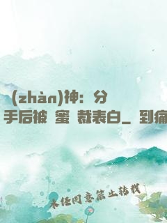 戰(zhàn)神：分手后被閨蜜總裁表白