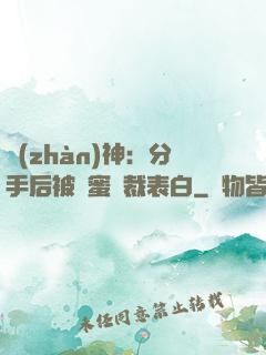 戰(zhàn)神：分手后被閨蜜總裁表白