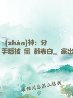 戰(zhàn)神：分手后被閨蜜總裁表白