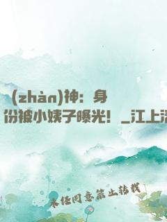 戰(zhàn)神：身份被小姨子曝光！