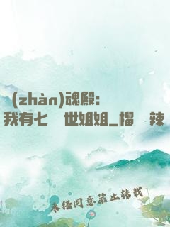 戰(zhàn)魂殿：我有七個絕世姐姐