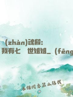 戰(zhàn)魂殿：我有七個絕世姐姐