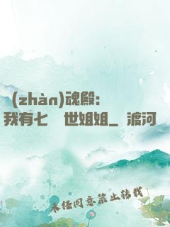 戰(zhàn)魂殿：我有七個絕世姐姐