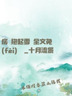 房東抱起雪兒全文免費(fèi)閱讀