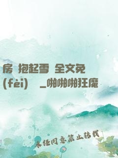 房東抱起雪兒全文免費(fèi)閱讀