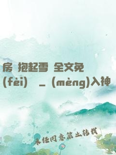 房東抱起雪兒全文免費(fèi)閱讀