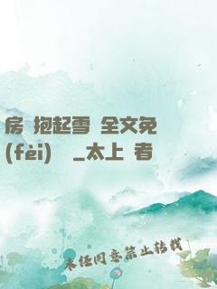 房東抱起雪兒全文免費(fèi)閱讀