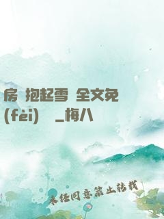 房東抱起雪兒全文免費(fèi)閱讀